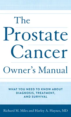 Le manuel du propriétaire du cancer de la prostate : Ce que vous devez savoir sur le diagnostic, le traitement et la survie - The Prostate Cancer Owner's Manual: What You Need to Know about Diagnosis, Treatment, and Survival