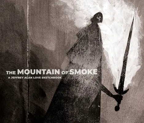 La montagne de fumée : Un carnet de croquis de Jeffrey Alan Love - The Mountain of Smoke: A Jeffrey Alan Love Sketchbook