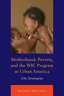 La maternité, la pauvreté et le programme WIC dans l'Amérique urbaine : Stratégies de vie - Motherhood, Poverty, and the WIC Program in Urban America: Life Strategies