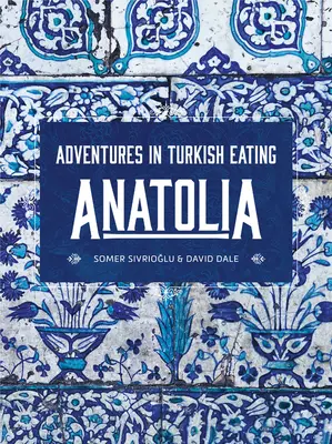 Anatolie : Aventures culinaires turques - Anatolia: Adventures in Turkish Eating