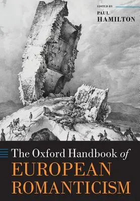 The Oxford Handbook of European Romanticism (en anglais) - The Oxford Handbook of European Romanticism