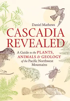 Cascadia Revealed : Un guide des plantes, des animaux et de la géologie des montagnes du nord-ouest du Pacifique - Cascadia Revealed: A Guide to the Plants, Animals & Geology of the Pacific Northwest Mountains