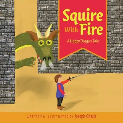 Écuyer avec le feu : Une histoire de dragon heureux - Squire With Fire: A Happy Dragon Tale