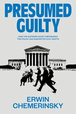 Présumé coupable : comment la Cour suprême a donné à la police les moyens d'agir et a bafoué les droits civils - Presumed Guilty: How the Supreme Court Empowered the Police and Subverted Civil Rights