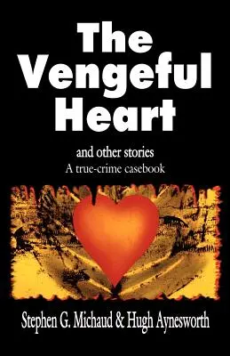 Le cœur vengeur : Et autres histoires : Un recueil d'affaires criminelles véridiques - The Vengeful Heart: And Other Stories: A True-Crime Casebook