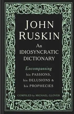 John Ruskin : Un dictionnaire idiosyncrasique englobant ses passions, ses délires et ses prophéties - John Ruskin: An Idiosyncratic Dictionary Encompassing His Passions, His Delusions and His Prophecies