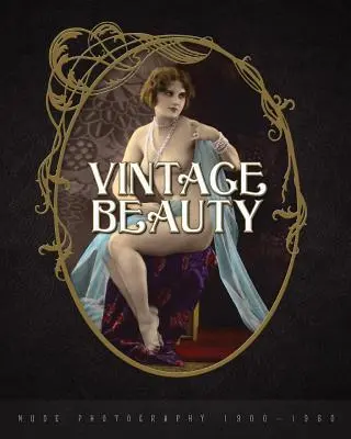 Beauté Vintage : Photographie de nu 1900-1960 - Vintage Beauty: Nude Photography 1900-1960