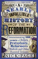 Histoire quasi infaillible de la Réforme - Commémoration de 500 ans de papes, de protestants, de réformateurs, de radicaux et d'autres irritants assortis. - Nearly Infallible History of the Reformation - Commemorating 500 years of Popes, Protestants, Reformers, Radicals and Other Assorted Irritants