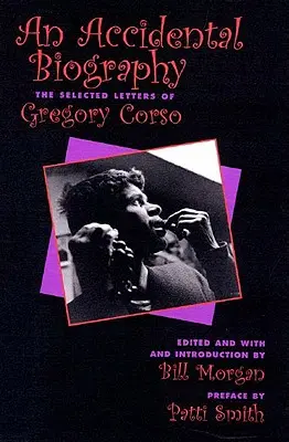 Une autobiographie accidentelle : Les lettres choisies de Gregory Corso - An Accidental Autobiography: The Selected Letters of Gregory Corso