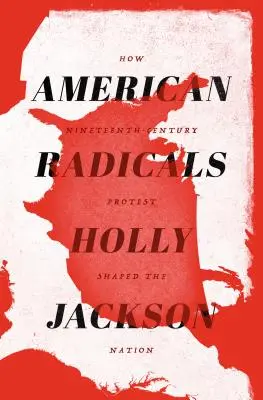 Les radicaux américains : Comment les protestations du XIXe siècle ont façonné la nation - American Radicals: How Nineteenth-Century Protest Shaped the Nation