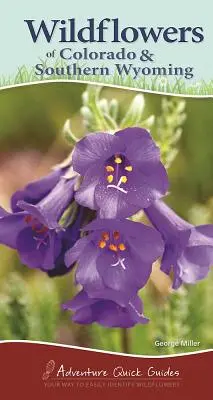 Les fleurs sauvages du Colorado et du sud du Wyoming : Les fleurs sauvages du Colorado et du sud du Wyoming - Votre façon d'identifier facilement les fleurs sauvages - Wildflowers of Colorado & Southern Wyoming: Your Way to Easily Identify Wildflowers