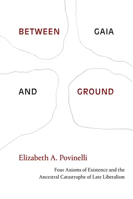 Entre Gaia et le sol : Quatre axiomes de l'existence et la catastrophe ancestrale du libéralisme tardif - Between Gaia and Ground: Four Axioms of Existence and the Ancestral Catastrophe of Late Liberalism