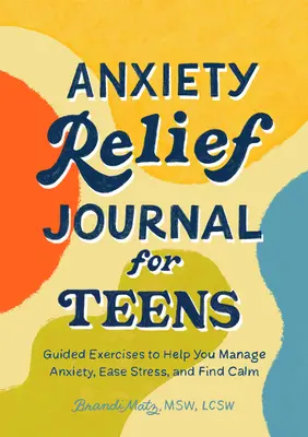 Journal de soulagement de l'anxiété pour les adolescents : Exercices guidés pour vous aider à gérer l'anxiété, à réduire le stress et à trouver le calme - Anxiety Relief Journal for Teens: Guided Exercises to Help You Manage Anxiety, Ease Stress, and Find Calm