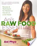 L'essentiel de l'alimentation crue d'Ani : Recettes et techniques pour maîtriser l'art de l'alimentation vivante - Ani's Raw Food Essentials: Recipes and Techniques for Mastering the Art of Live Food