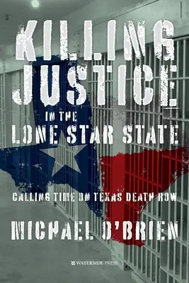 Killing Justice in the Lone Star State : L'appel du temps dans le couloir de la mort au Texas - Killing Justice in the Lone Star State: Calling Time on Texas Death Row