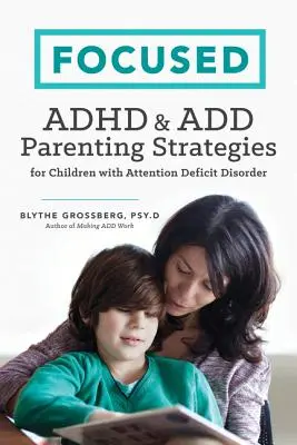 Focused : ADHD & Add Stratégies parentales pour les enfants souffrant de troubles de l'attention - Focused: ADHD & Add Parenting Strategies for Children with Attention Deficit Disorder