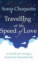 Voyager à la vitesse de l'amour - Un guide pour vivre une vie paisible sans crainte - Travelling at the Speed of Love - A Guide for Living a Fearlessly Peaceful Life