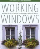 Le travail des fenêtres : Un guide pour la réparation et la restauration des fenêtres en bois, troisième édition - Working Windows: A Guide To The Repair And Restoration Of Wood Windows, Third Edition