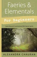 Fées et élémentaires pour les débutants : Apprendre et communiquer avec les esprits de la nature - Faeries & Elementals for Beginners: Learn about & Communicate with Nature Spirits