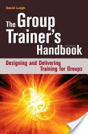 Le manuel du formateur de groupe : Concevoir et dispenser des formations pour les groupes - The Group Trainer's Handbook: Designing and Delivering Training for Groups