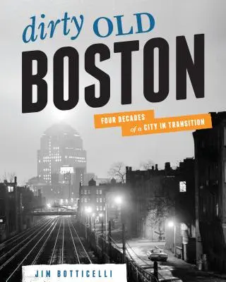 Dirty Old Boston : Quatre décennies d'une ville en transition - Dirty Old Boston: Four Decades of a City in Transition