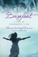 Pieds nus : Une histoire d'abandon à Dieu - Barefoot: A Story of Surrendering to God