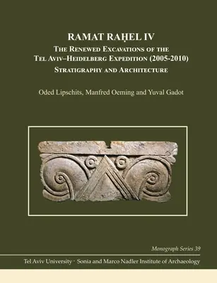 Ramat Raḥel IV : les fouilles renouvelées de l'expédition Tel Aviv-Heidelberg (2005-2010) : Stratigraphie et architecture - Ramat Raḥel IV: The Renewed Excavations by the Tel Aviv-Heidelberg Expedition (2005-2010): Stratigraphy and Architecture