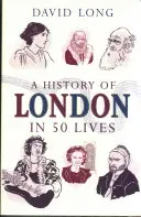 Une histoire de Londres en 50 vies - A History of London in 50 Lives