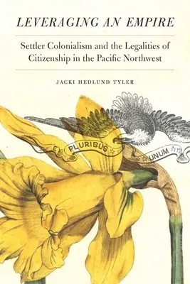 Tirer parti d'un empire : Le colonialisme de peuplement et la légalité de la citoyenneté dans le nord-ouest du Pacifique - Leveraging an Empire: Settler Colonialism and the Legalities of Citizenship in the Pacific Northwest