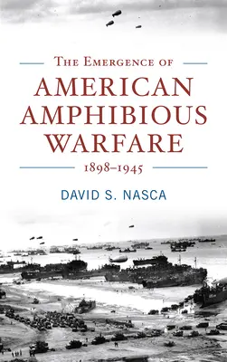 L'émergence de la guerre amphibie américaine 1898-1945 - The Emergence of American Amphibious Warfare 1898-1945