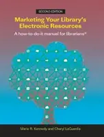 Marketing des ressources électroniques de votre bibliothèque, deuxième édition : Un manuel pratique pour les bibliothécaires - Marketing Your Library's Electronic Resources, Second Edition: A How-To-Do-It Manual for Librarians