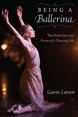 Être une ballerine : le pouvoir et la perfection d'une vie dansée - Being a Ballerina: The Power and Perfection of a Dancing Life