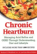 Brûlures d'estomac chroniques : Gérer le reflux acide et le RGO par la compréhension, l'alimentation et le mode de vie - Chronic Heartburn: Managing Acid Reflux and GERD Through Understanding, Diet and Lifestyle