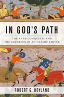 Sur le chemin de Dieu : Les conquêtes arabes et la création d'un empire islamique - In God's Path: The Arab Conquests and the Creation of an Islamic Empire