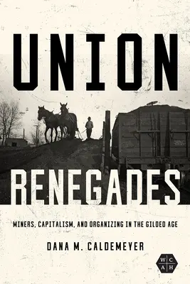 Union Renegades : Les mineurs, le capitalisme et l'organisation à l'âge d'or - Union Renegades: Miners, Capitalism, and Organizing in the Gilded Age