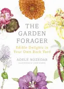 The Garden Forager : Les délices comestibles de votre jardin - The Garden Forager: Edible Delights in Your Own Back Yard