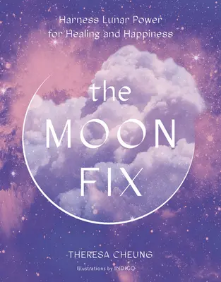 La fixation de la lune : Exploiter le pouvoir lunaire pour la guérison et le bonheur - The Moon Fix: Harness Lunar Power for Healing and Happiness