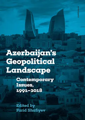 Le paysage géopolitique de l'Azerbaïdjan : Enjeux contemporains, 1991-2018 - Azerbaijan's Geopolitical Landscape: Contemporary Issues, 1991-2018