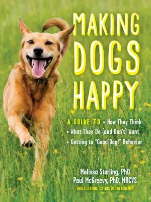 Rendre les chiens heureux : Un guide pour savoir comment ils pensent, ce qu'ils veulent (et ne veulent pas) et comment devenir un bon chien ». Comportement » - Making Dogs Happy: A Guide to How They Think, What They Do (and Don't) Want, and Getting to Good Dog!