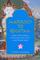 Mariée au Bhoutan - Comment une femme s'est perdue, a dit « oui » et a trouvé le bonheur - Married to Bhutan - How One Woman Got Lost, Said 'I Do,' and Found Bliss