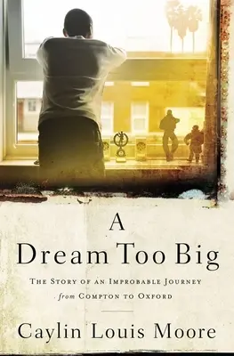 Un rêve trop grand : l'histoire d'un voyage improbable de Compton à Oxford - A Dream Too Big: The Story of an Improbable Journey from Compton to Oxford