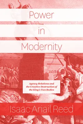 Le pouvoir dans la modernité : Les relations d'agence et la destruction créative des deux corps du roi - Power in Modernity: Agency Relations and the Creative Destruction of the King's Two Bodies