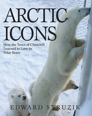 Icônes de l'Arctique : Comment la ville de Churchill a appris à aimer ses ours polaires - Arctic Icons: How the Town of Churchill Learned to Love Its Polar Bears