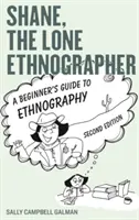 Shane, l'ethnographe solitaire : Guide d'ethnographie pour les débutants, deuxième édition - Shane, the Lone Ethnographer: A Beginner's Guide to Ethnography, Second Edition