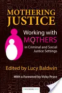 Mothering Justice : Travailler avec les mères dans le cadre de la justice pénale et sociale - Mothering Justice: Working with Mothers in Criminal and Social Justice Settings