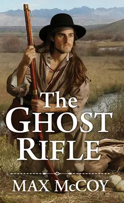 Le fusil fantôme : Un roman sur la dernière frontière de l'Amérique - The Ghost Rifle: A Novel of America's Last Frontier