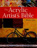 La Bible de l'Artiste Acrylique - Une référence essentielle pour l'artiste praticien - Acrylic Artist's Bible - An Essential Reference for the Practising Artist