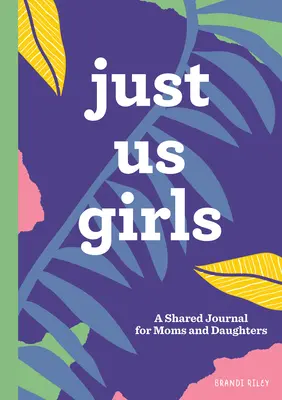Just Us Girls : Un journal partagé entre mères et filles - Just Us Girls: A Shared Journal for Moms and Daughters