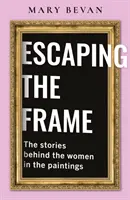 S'échapper du cadre - Les femmes dans les images célèbres racontent leur histoire - Escaping the Frame - Women in Famous Pictures tell their Stories