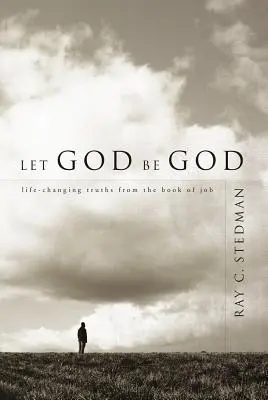 Que Dieu soit Dieu : Les vérités du livre de Job qui changent la vie - Let God Be God: Life-Changing Truths from the Book of Job